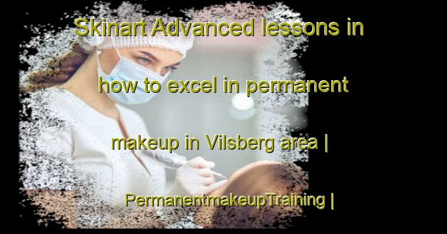 Skinart Advanced lessons in how to excel in permanent makeup in Vilsberg area | PermanentmakeupTraining | PermanentmakeupClasses | SkinartTraining-France